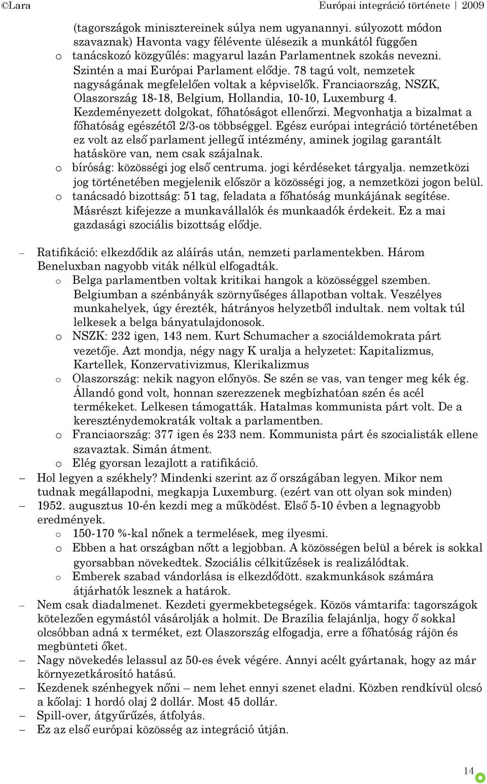 Kezdeményezett dolgokat, főhatóságot ellenőrzi. Megvonhatja a bizalmat a főhatóság egészétől 2/3-os többséggel.