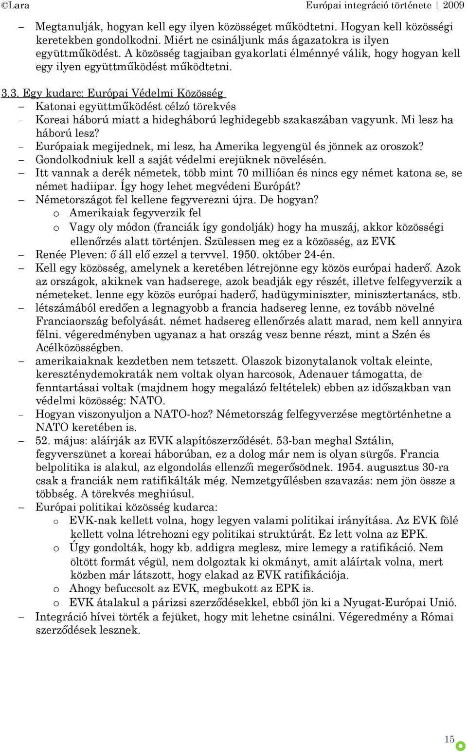 3. Egy kudarc: Európai Védelmi Közösség Katonai együttműködést célzó törekvés Koreai háború miatt a hidegháború leghidegebb szakaszában vagyunk. Mi lesz ha háború lesz?