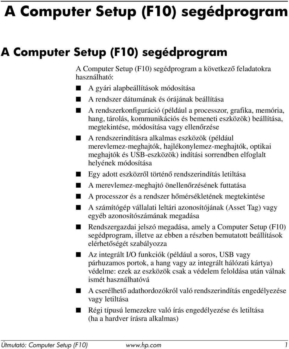 eszközök (például merevlemez-meghajtók, hajlékonylemez-meghajtók, optikai meghajtók és USB-eszközök) indítási sorrendben elfoglalt helyének módosítása Egy adott eszközről történő rendszerindítás