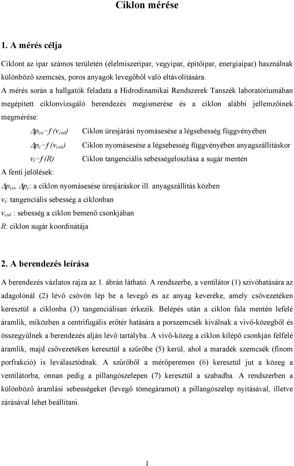 Ciklon üresjárási nyomásesése a légsebesség függvényében c =f (v cső ) Ciklon nyomásesése a légsebesség függvényében anyagszállításkor v t =f (R) Ciklon tangenciális sebességeloszlása a sugár mentén