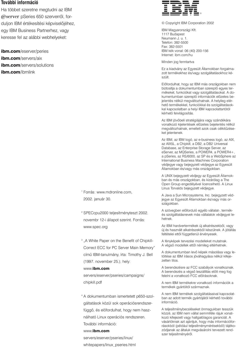 Forrás: www.spec.org 3 A White Paper on the Benefit of Chipkill- Correct ECC for PC Server Main Memory címû IBM-tanulmány, írta: Timothy J. Bell (1997. november 25.); hely: www.ibm.