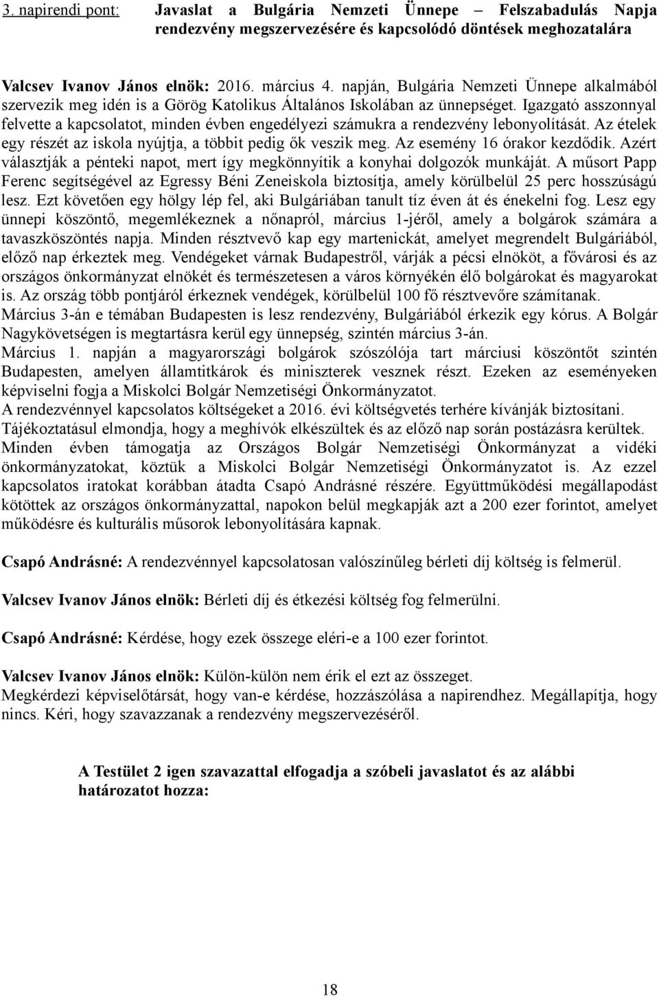 Igazgató asszonnyal felvette a kapcsolatot, minden évben engedélyezi számukra a rendezvény lebonyolítását. Az ételek egy részét az iskola nyújtja, a többit pedig ők veszik meg.