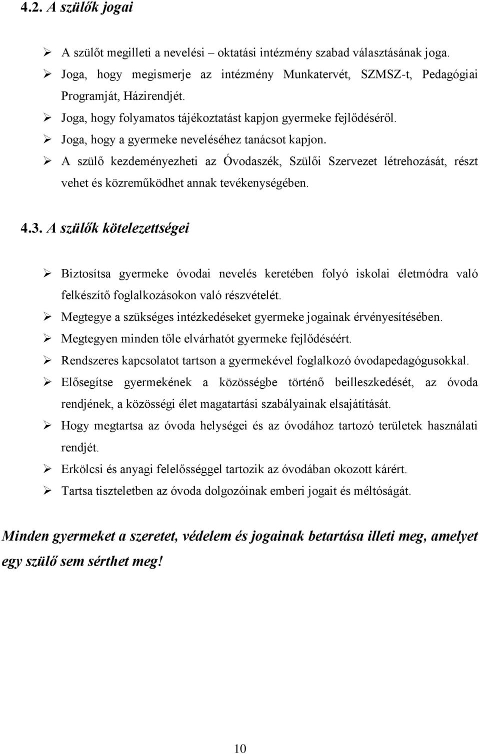 A szülő kezdeményezheti az Óvodaszék, Szülői Szervezet létrehozását, részt vehet és közreműködhet annak tevékenységében. 4.3.