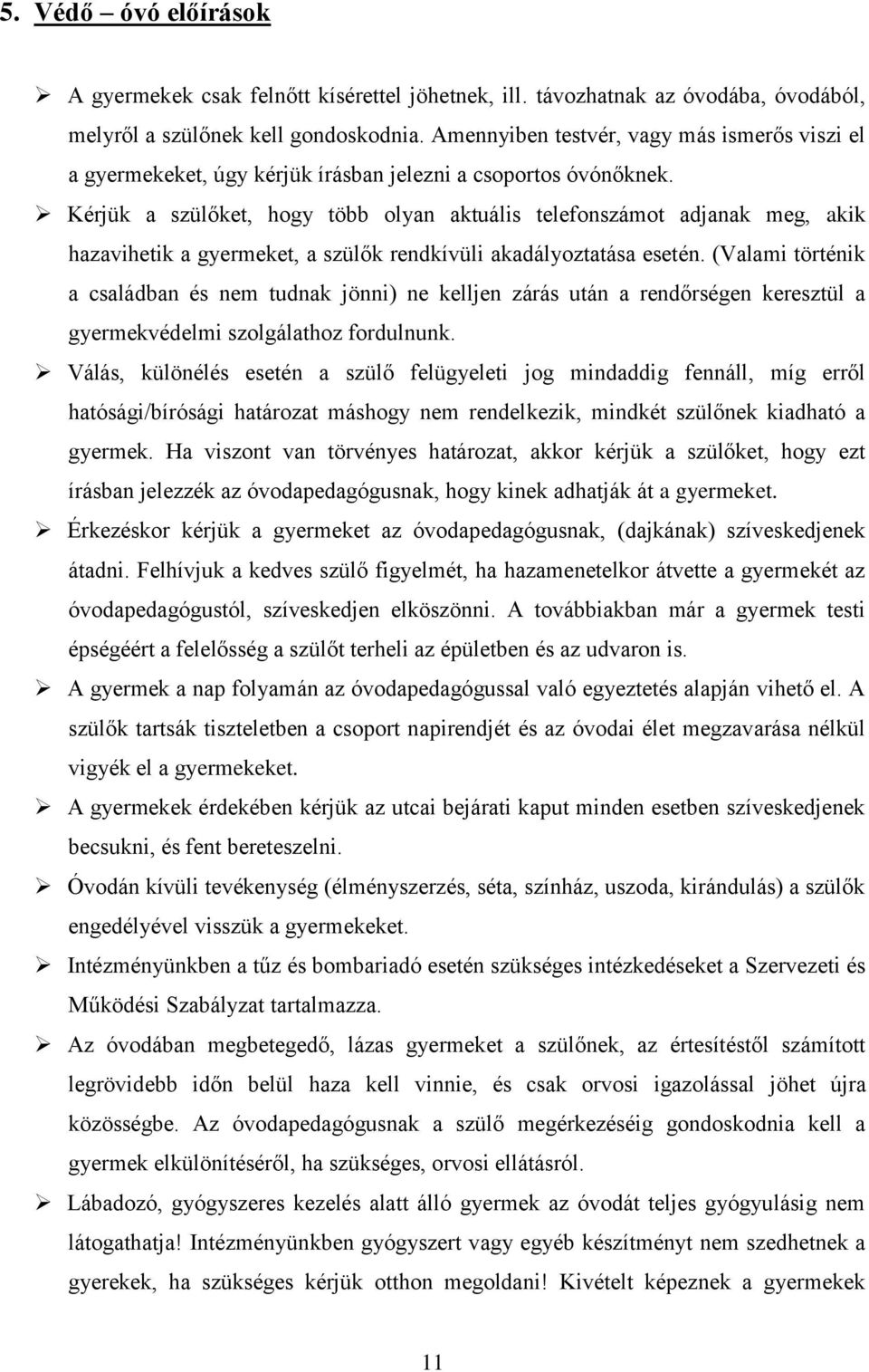 Kérjük a szülőket, hogy több olyan aktuális telefonszámot adjanak meg, akik hazavihetik a gyermeket, a szülők rendkívüli akadályoztatása esetén.