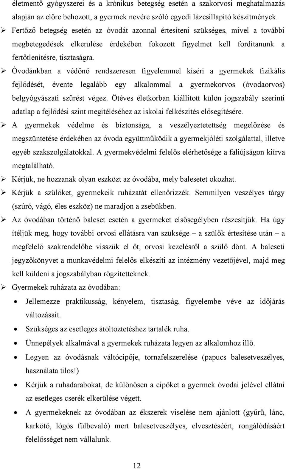 Óvodánkban a védőnő rendszeresen figyelemmel kíséri a gyermekek fizikális fejlődését, évente legalább egy alkalommal a gyermekorvos (óvodaorvos) belgyógyászati szűrést végez.