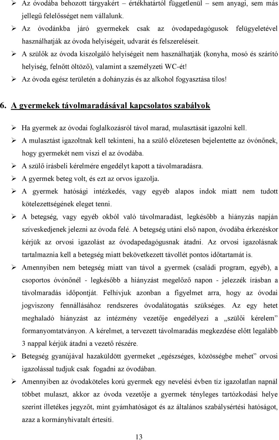 A szülők az óvoda kiszolgáló helyiségeit nem használhatják (konyha, mosó és szárító helyiség, felnőtt öltöző), valamint a személyzeti WC-ét!