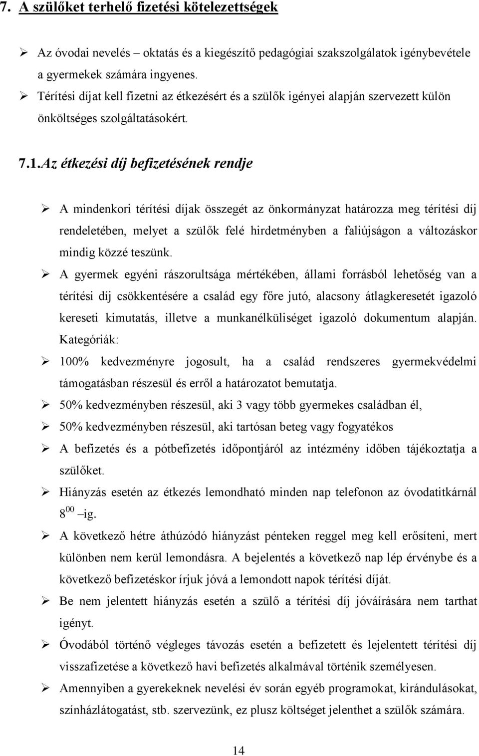 Az étkezési díj befizetésének rendje A mindenkori térítési díjak összegét az önkormányzat határozza meg térítési díj rendeletében, melyet a szülők felé hirdetményben a faliújságon a változáskor