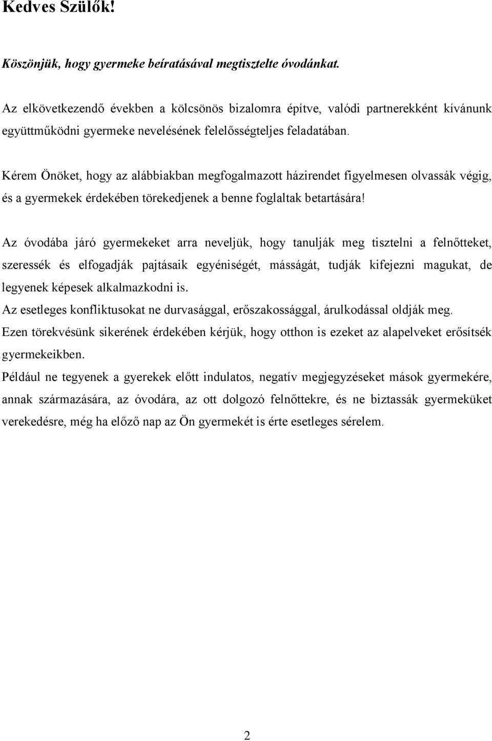 Kérem Önöket, hogy az alábbiakban megfogalmazott házirendet figyelmesen olvassák végig, és a gyermekek érdekében törekedjenek a benne foglaltak betartására!