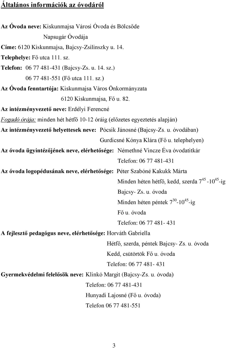 Az intézményvezető neve: Erdélyi Ferencné Fogadó órája: minden hét hétfő 10-12 óráig (előzetes egyeztetés alapján) Az intézményvezető helyettesek neve: Pócsik Jánosné (Bajcsy-Zs. u.