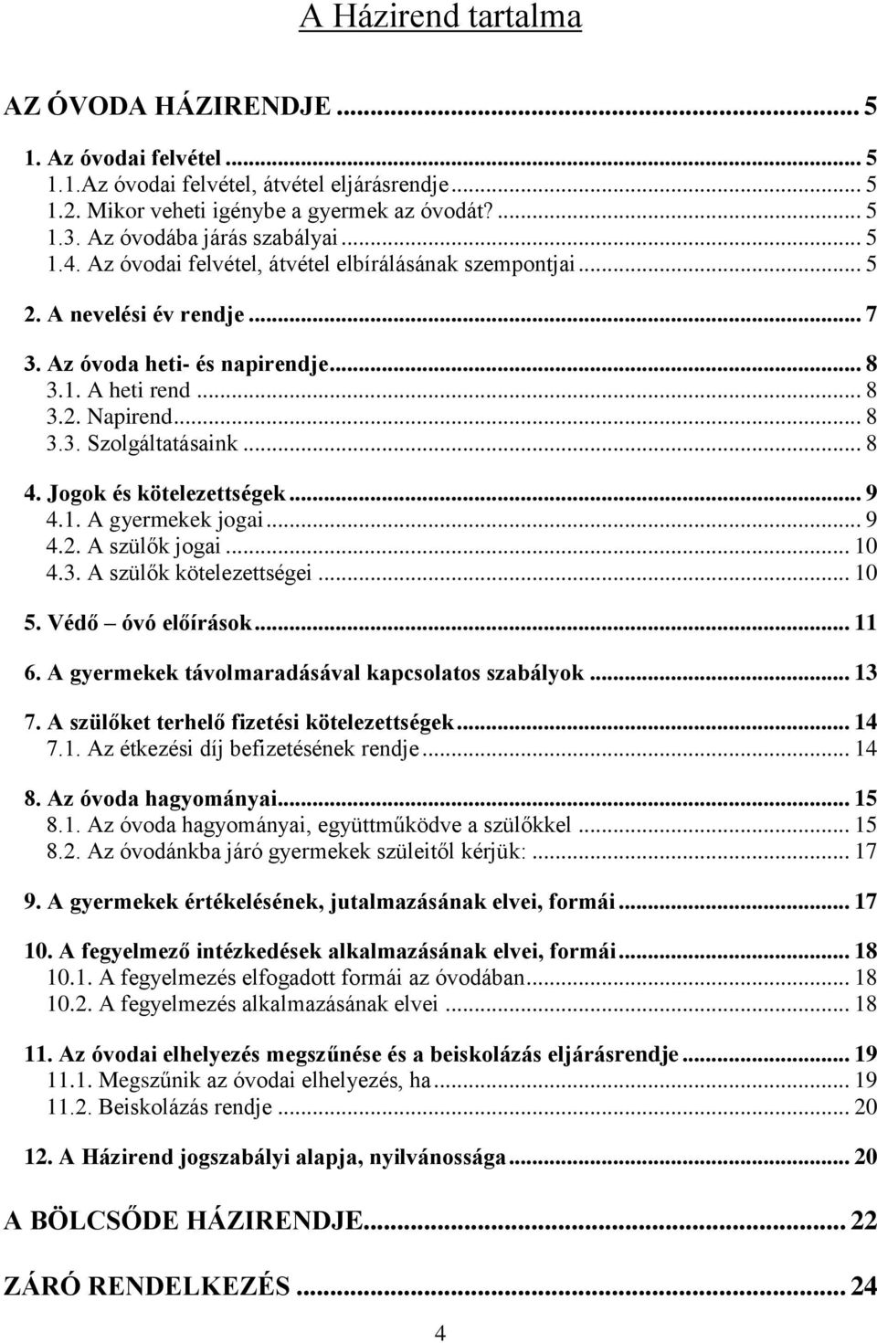 .. 8 3.3. Szolgáltatásaink... 8 4. Jogok és kötelezettségek... 9 4.1. A gyermekek jogai... 9 4.2. A szülők jogai... 10 4.3. A szülők kötelezettségei... 10 5. Védő óvó előírások... 11 6.