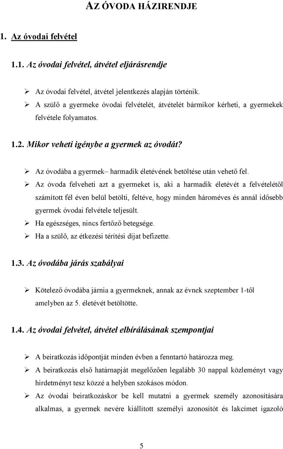 Az óvodába a gyermek harmadik életévének betöltése után vehető fel.