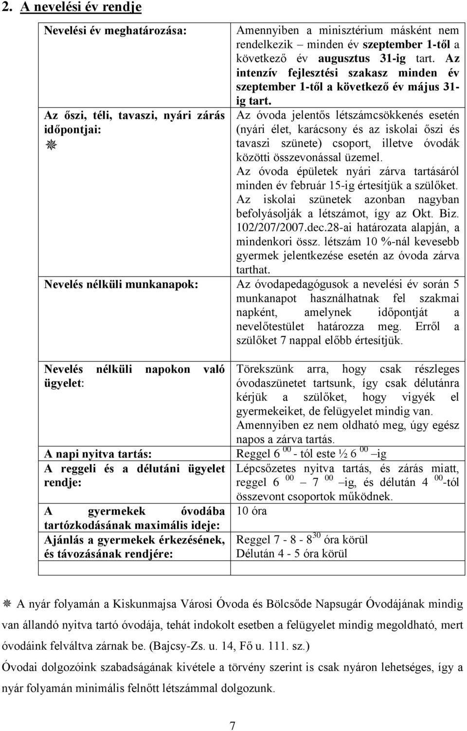 Az óvoda jelentős létszámcsökkenés esetén (nyári élet, karácsony és az iskolai őszi és tavaszi szünete) csoport, illetve óvodák közötti összevonással üzemel.