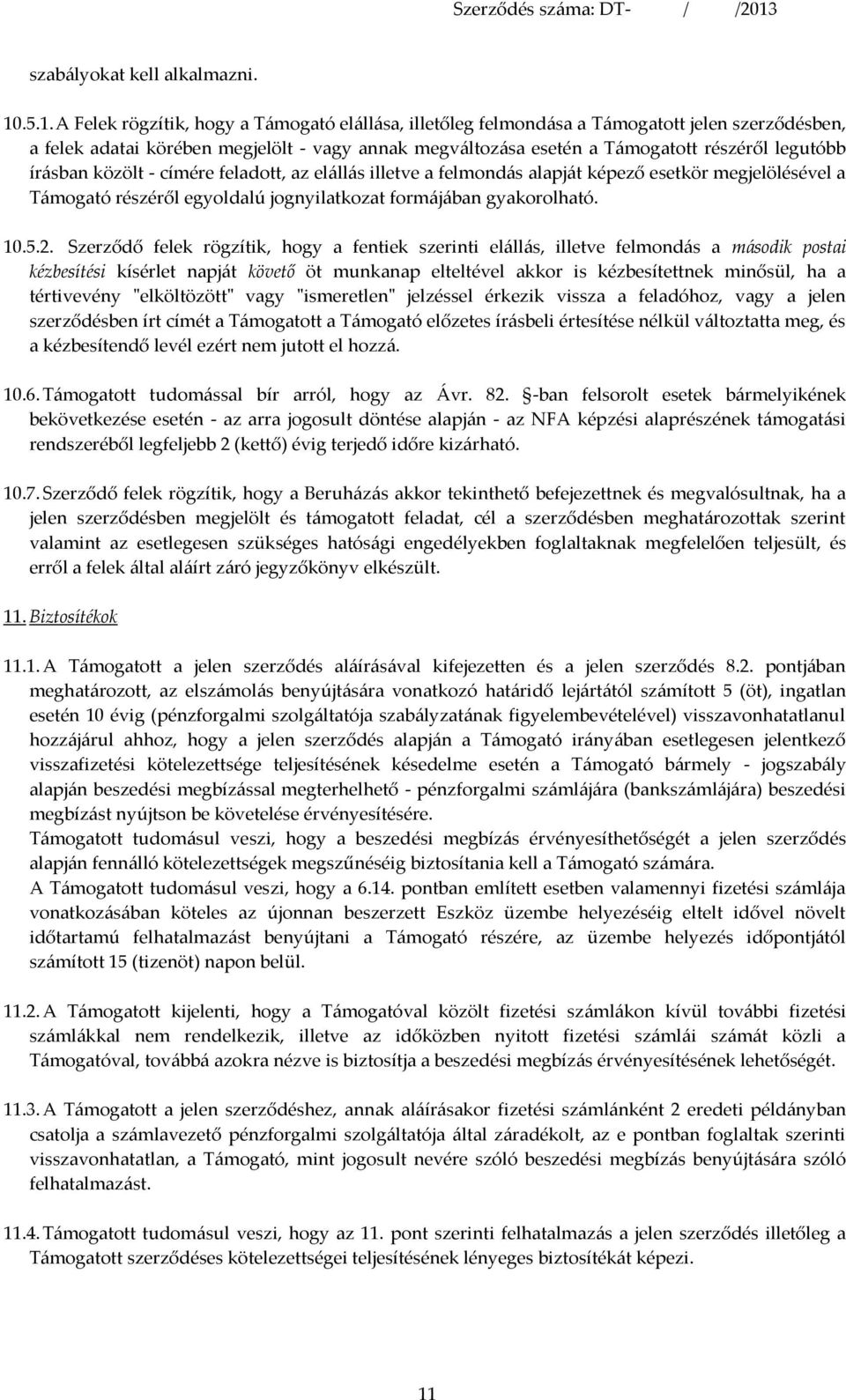 legutóbb írásban közölt - címére feladott, az elállás illetve a felmondás alapját képező esetkör megjelölésével a Támogató részéről egyoldalú jognyilatkozat formájában gyakorolható. 10.5.2.