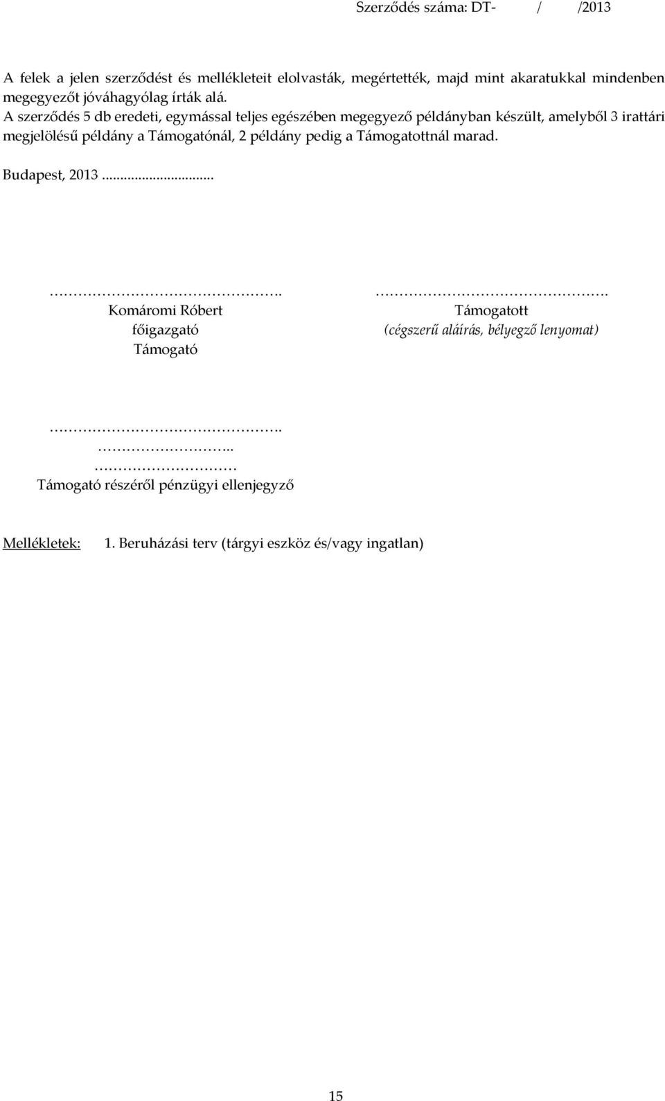 Támogatónál, 2 példány pedig a Támogatottnál marad. Budapest, 2013.... Komáromi Róbert főigazgató Támogató.