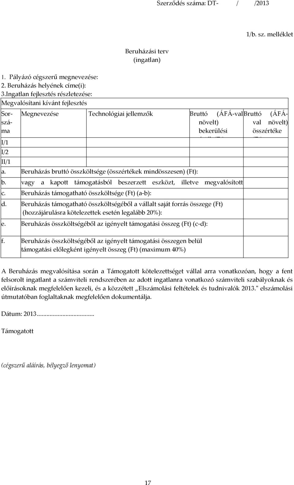 Beruházás bruttó összköltsége (összértékek mindösszesen) (Ft): b. vagy a kapott támogatásból beszerzett eszközt, illetve megvalósított c. Beruházás támogatható összköltsége (Ft) (a-b): d.