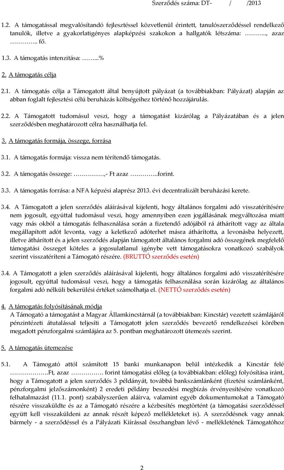 A támogatás célja a Támogatott által benyújtott pályázat (a továbbiakban: Pályázat) alapján az abban foglalt fejlesztési célú beruházás költségeihez történő hozzájárulás. 2.