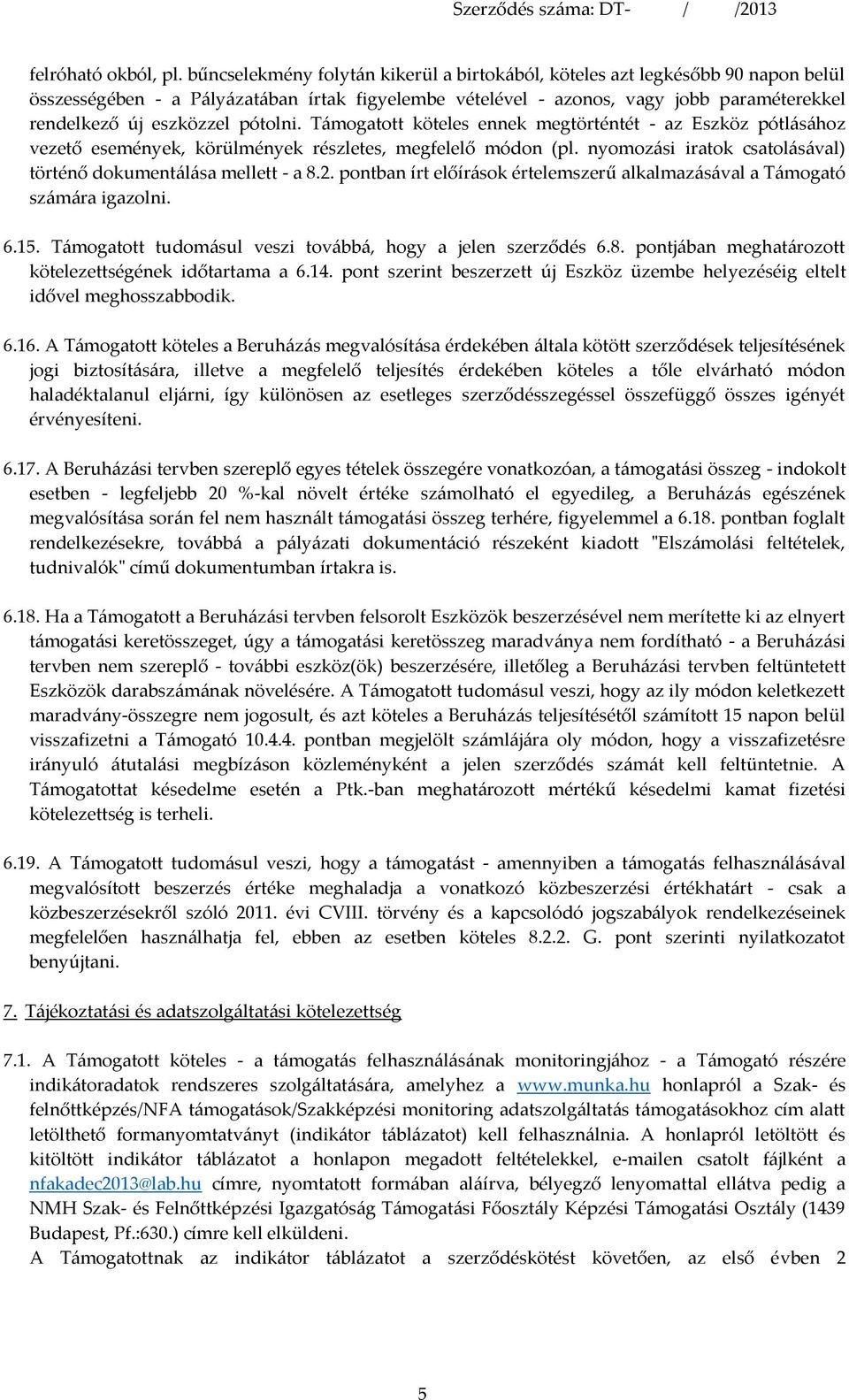 pótolni. Támogatott köteles ennek megtörténtét - az Eszköz pótlásához vezető események, körülmények részletes, megfelelő módon (pl. nyomozási iratok csatolásával) történő dokumentálása mellett - a 8.