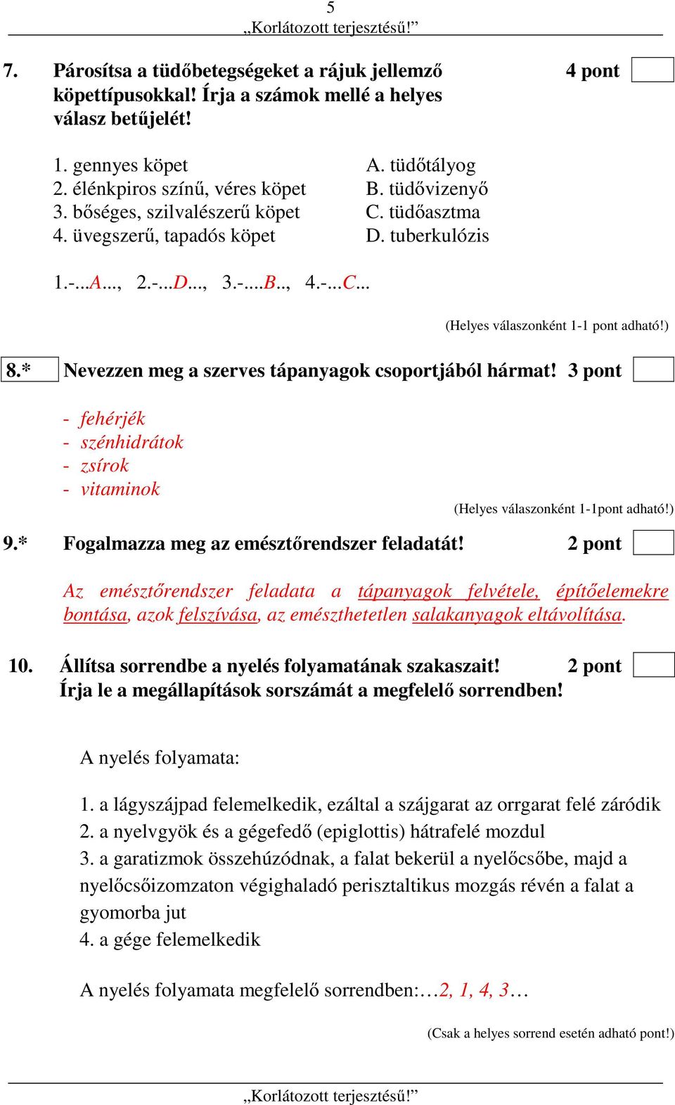 * Nevezzen meg a szerves tápanyagok csoportjából hármat! 3 pont - fehérjék - szénhidrátok - zsírok - vitaminok (Helyes válaszonként 1-1pont adható!) 9.* Fogalmazza meg az emésztőrendszer feladatát!