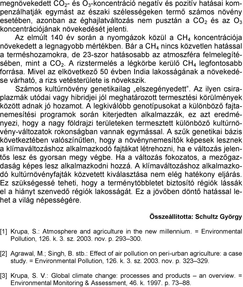 Bár a CH 4 nincs közvetlen hatással a terméshozamokra, de 23-szor hatásosabb az atmoszféra felmelegítésében, mint a CO 2. A rizstermelés a légkörbe kerülő CH 4 legfontosabb forrása.