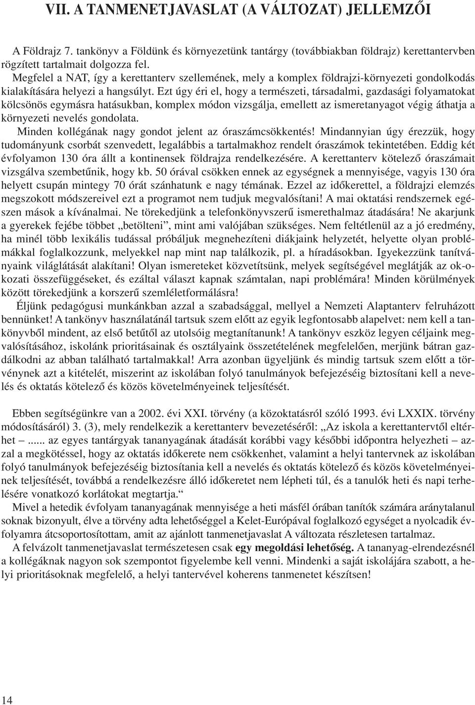 Ezt úgy éri el, hogy a természeti, társadalmi, gazdasági folyamatokat kölcsönös egymásra hatásukban, komplex módon vizsgálja, emellett az ismeretanyagot végig áthatja a környezeti nevelés gondolata.