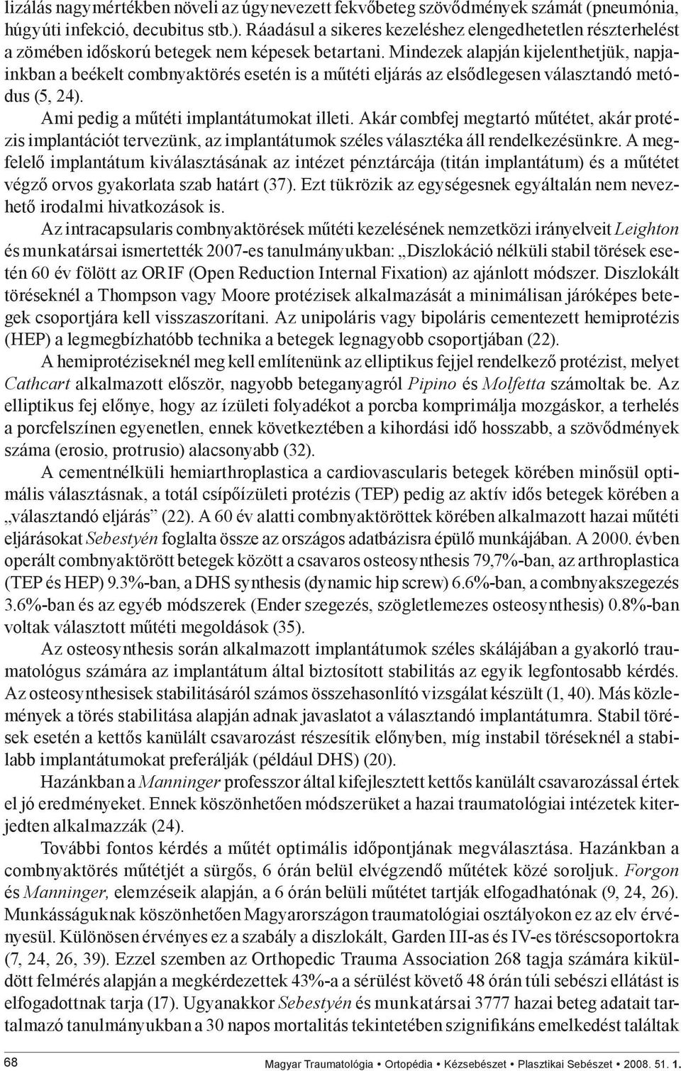 Mindezek alapján kijelenthetjük, napjainkban a beékelt combnyaktörés esetén is a műtéti eljárás az elsődlegesen választandó metódus (5, 24). Ami pedig a műtéti implantátumokat illeti.