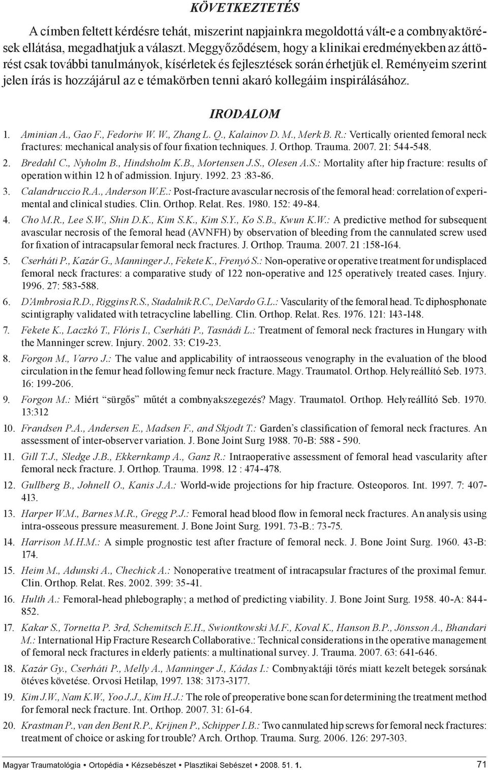 Reményeim szerint jelen írás is hozzájárul az e témakörben tenni akaró kollegáim inspirálásához. IRODALOM 1. Aminian A., Gao F., Fedoriw W. W., Zhang L. Q., Kalainov D. M., Merk B. R.