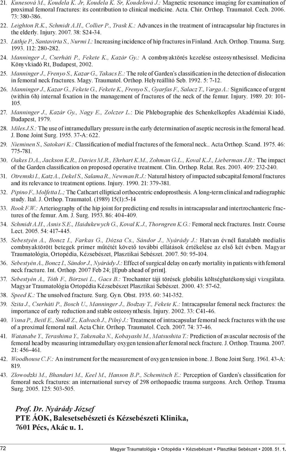 Lüthje P., Santavirta S., Nurmi I.: Increasing incidence of hip fractures in Finland. Arch. Orthop. Trauma. Surg. 1993. 112: 280-282. 24. Manninger J., Cserháti P., Fekete K., Kazár Gy.