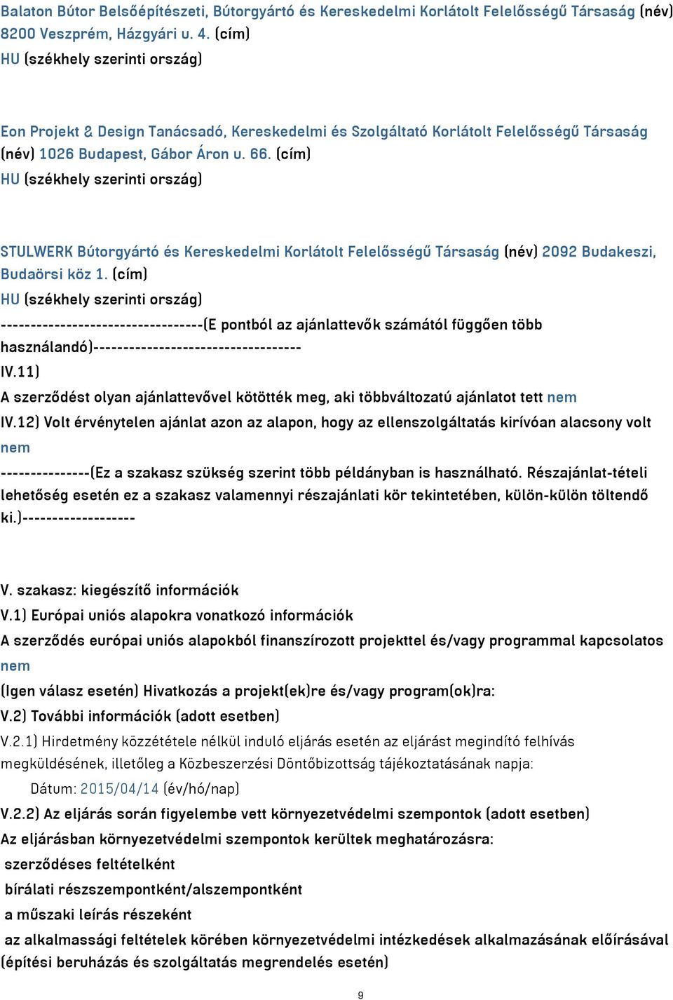 (cím) HU (székhely szerinti ország) STULWERK Bútorgyártó és Kereskedelmi Korlátolt Felelősségű Társaság (név) 2092 Budakeszi, Budaörsi köz 1.