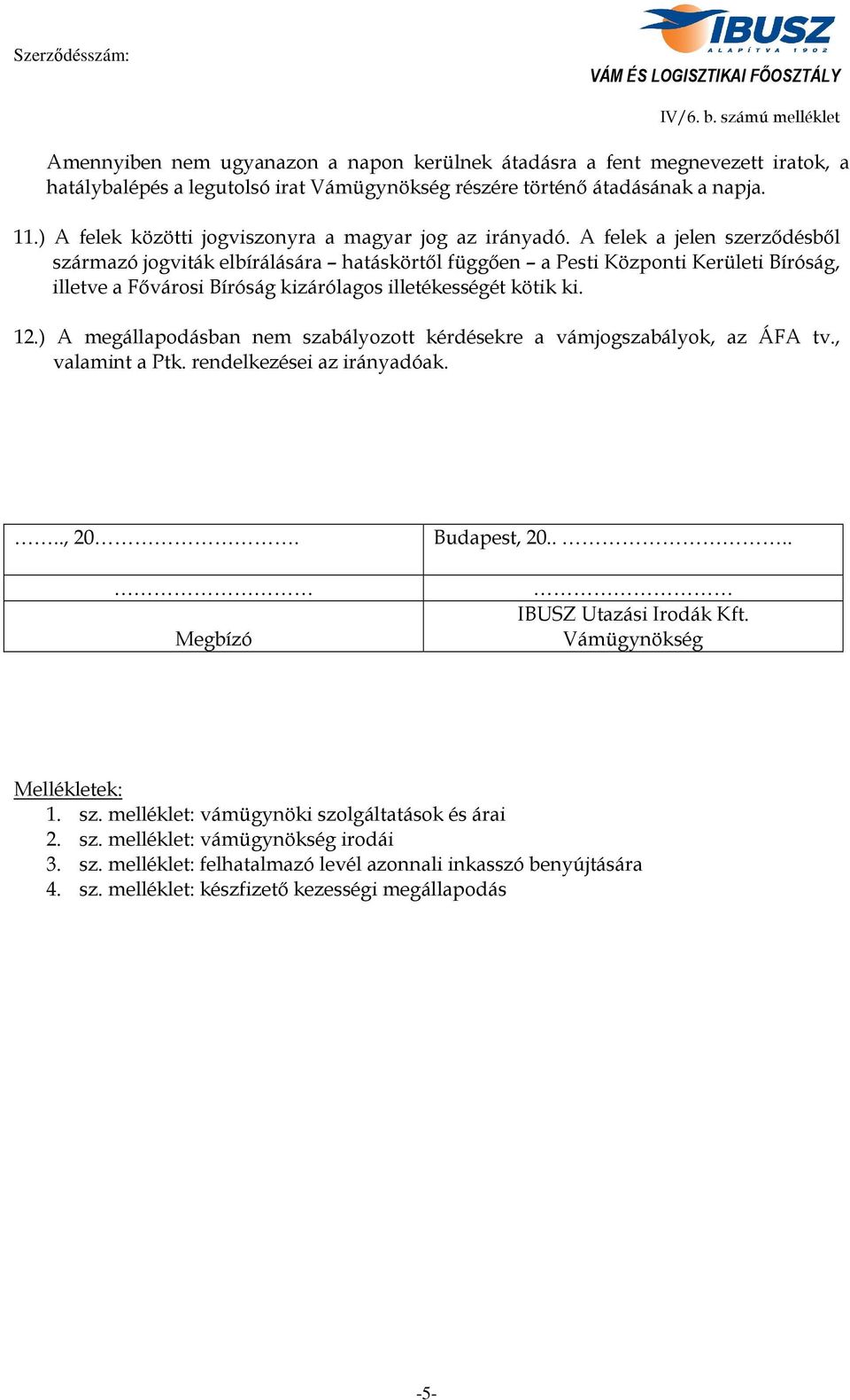 A felek a jelen szerződésből származó jogviták elbírálására hatáskörtől függően a Pesti Központi Kerületi Bíróság, illetve a Fővárosi Bíróság kizárólagos illetékességét kötik ki. 12.