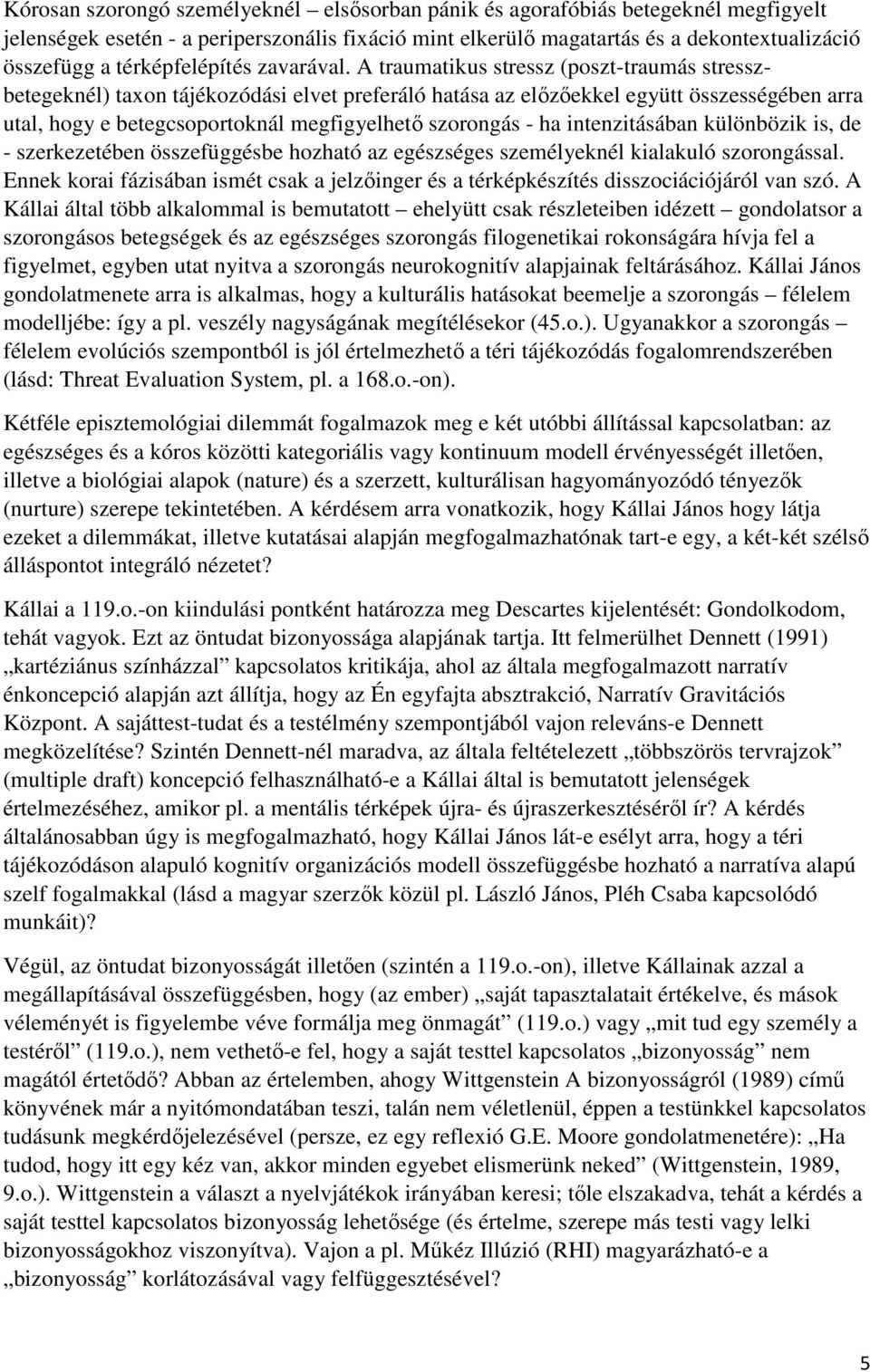 A traumatikus stressz (poszt-traumás stresszbetegeknél) taxon tájékozódási elvet preferáló hatása az előzőekkel együtt összességében arra utal, hogy e betegcsoportoknál megfigyelhető szorongás - ha