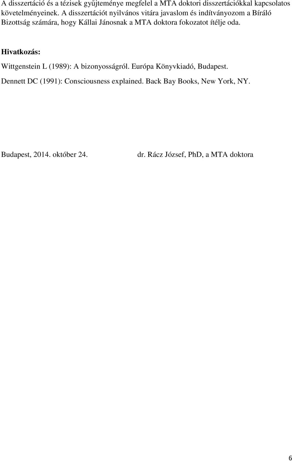 doktora fokozatot ítélje oda. Hivatkozás: Wittgenstein L (1989): A bizonyosságról. Európa Könyvkiadó, Budapest.