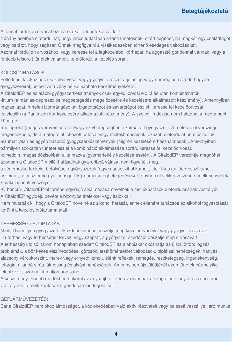 változásokat. Azonnal forduljon orvosához, vagy keresse fel a legközelebbi kórházat, ha aggasztó gondolatai vannak, vagy a fentebb felsorolt tünetek valamelyike elõfordul a kezelés során.