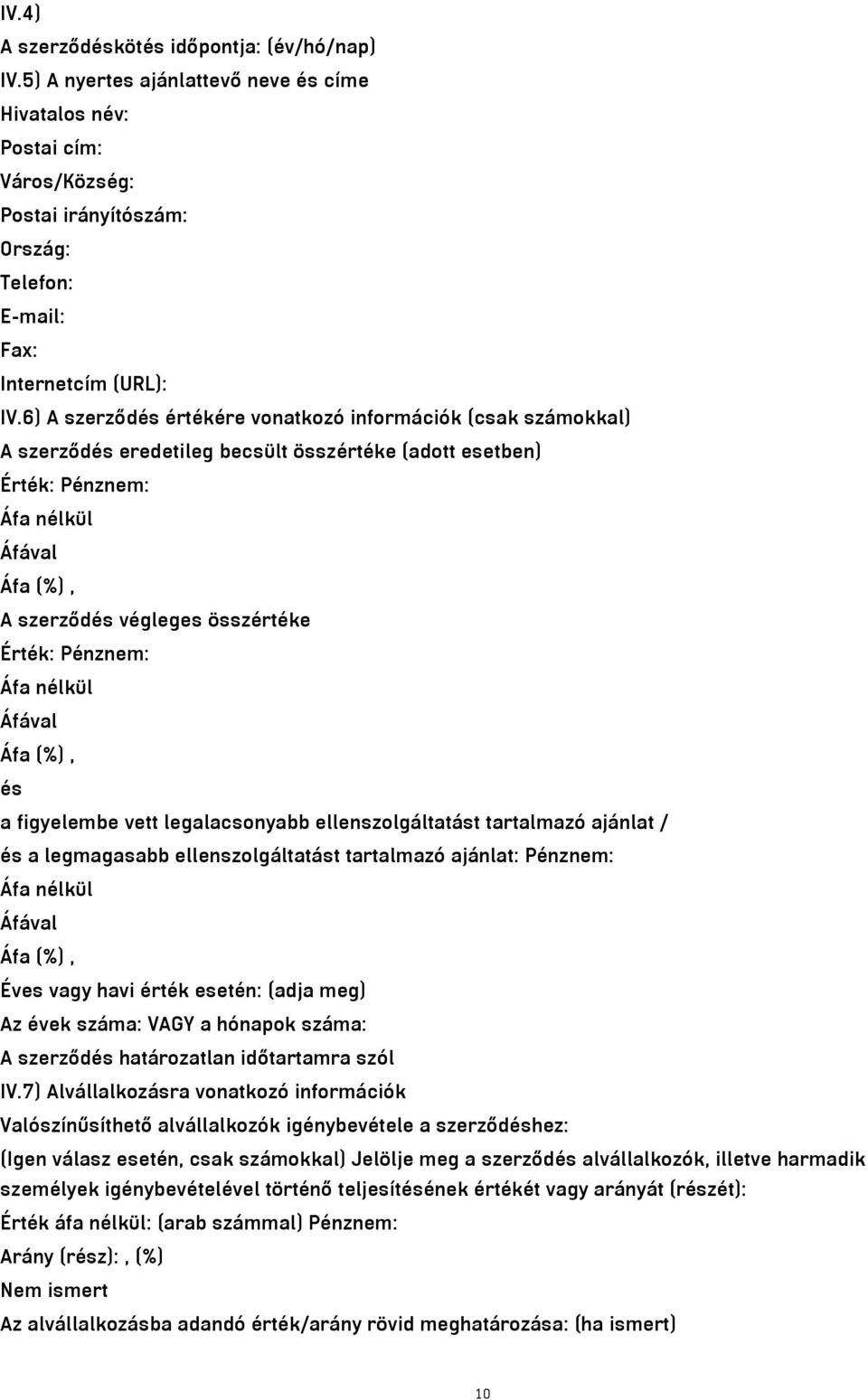 6) A szerződés értékére vonatkozó információk (csak számokkal) A szerződés eredetileg becsült összértéke (adott esetben) Érték: Pénznem: Áfa nélkül Áfával Áfa (%), A szerződés végleges összértéke