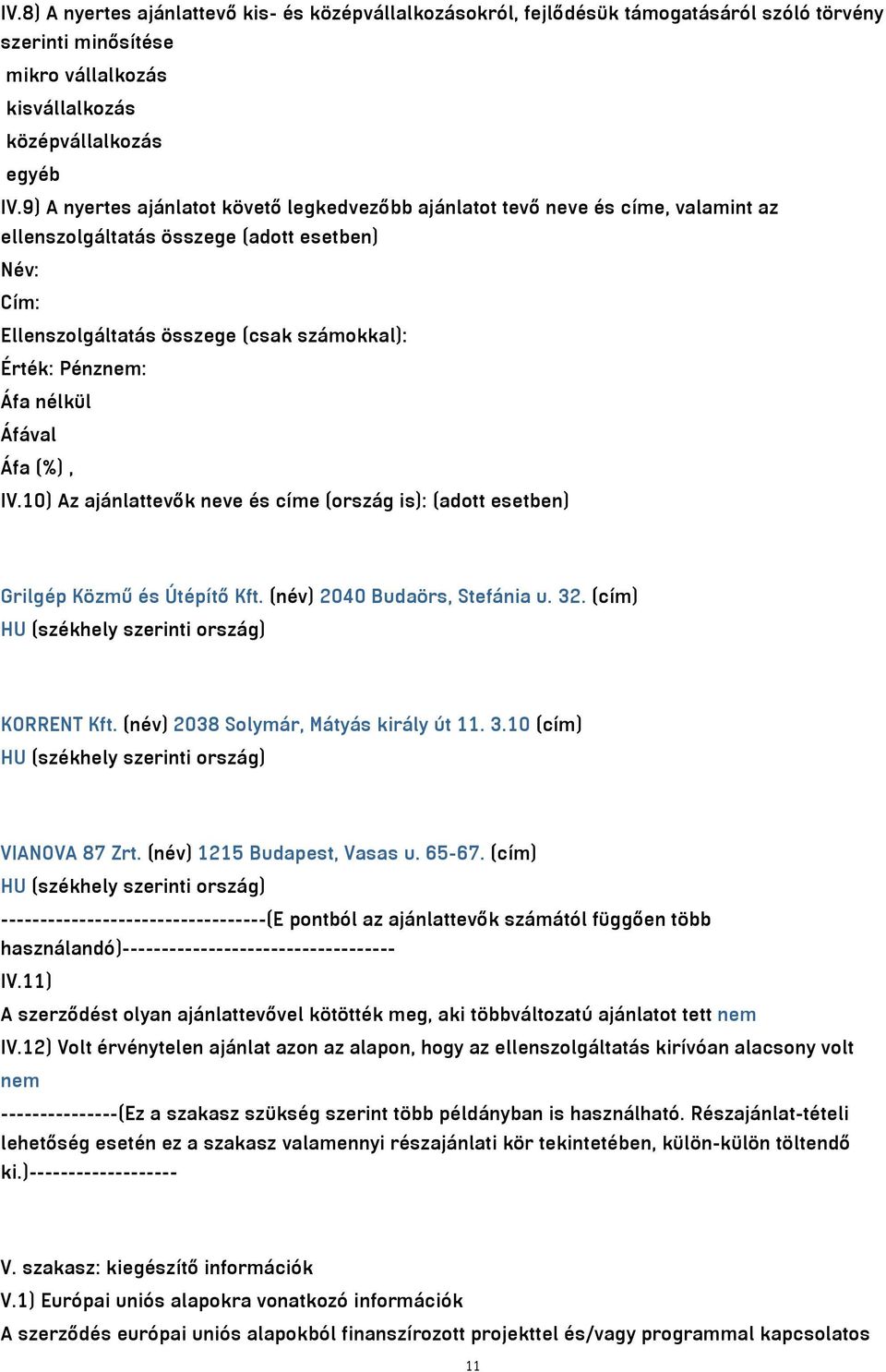 nélkül Áfával Áfa (%), IV.10) Az ajánlattevők neve és címe (ország is): (adott esetben) Grilgép Közmű és Útépítő Kft. (név) 2040 Budaörs, Stefánia u. 32.