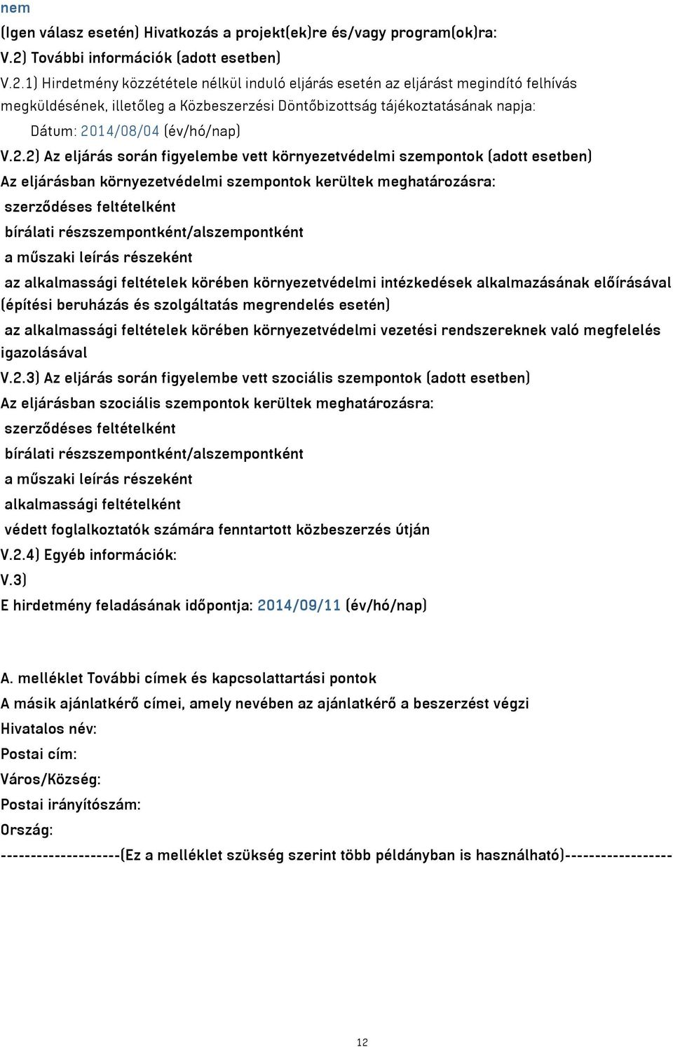 1) Hirdetmény közzététele nélkül induló eljárás esetén az eljárást megindító felhívás megküldésének, illetőleg a Közbeszerzési Döntőbizottság tájékoztatásának napja: Dátum: 20