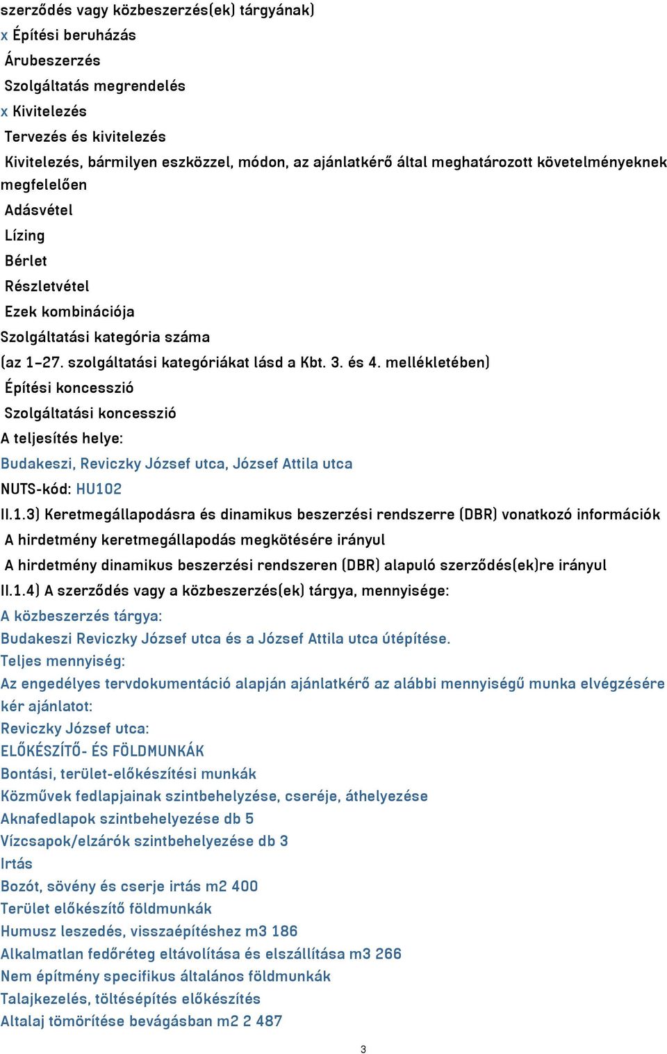 mellékletében) Építési koncesszió Szolgáltatási koncesszió A teljesítés helye: Budakeszi, Reviczky József utca, József Attila utca NUTS-kód: HU10