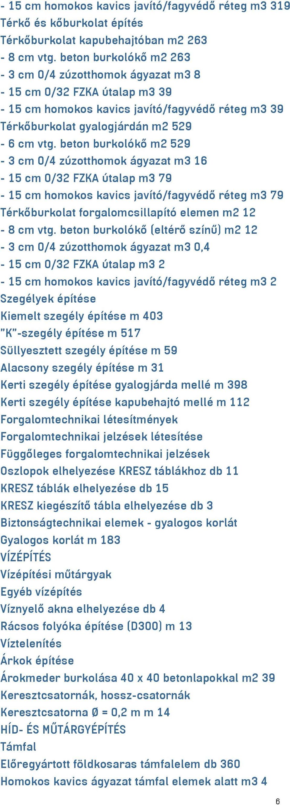 beton burkolókő m2 529-3 cm 0/4 zúzotthomok ágyazat m3 16-15 cm 0/32 FZKA útalap m3 79-15 cm homokos kavics javító/fagyvédő réteg m3 79 Térkőburkolat forgalomcsillapító elemen m2 12-8 cm vtg.