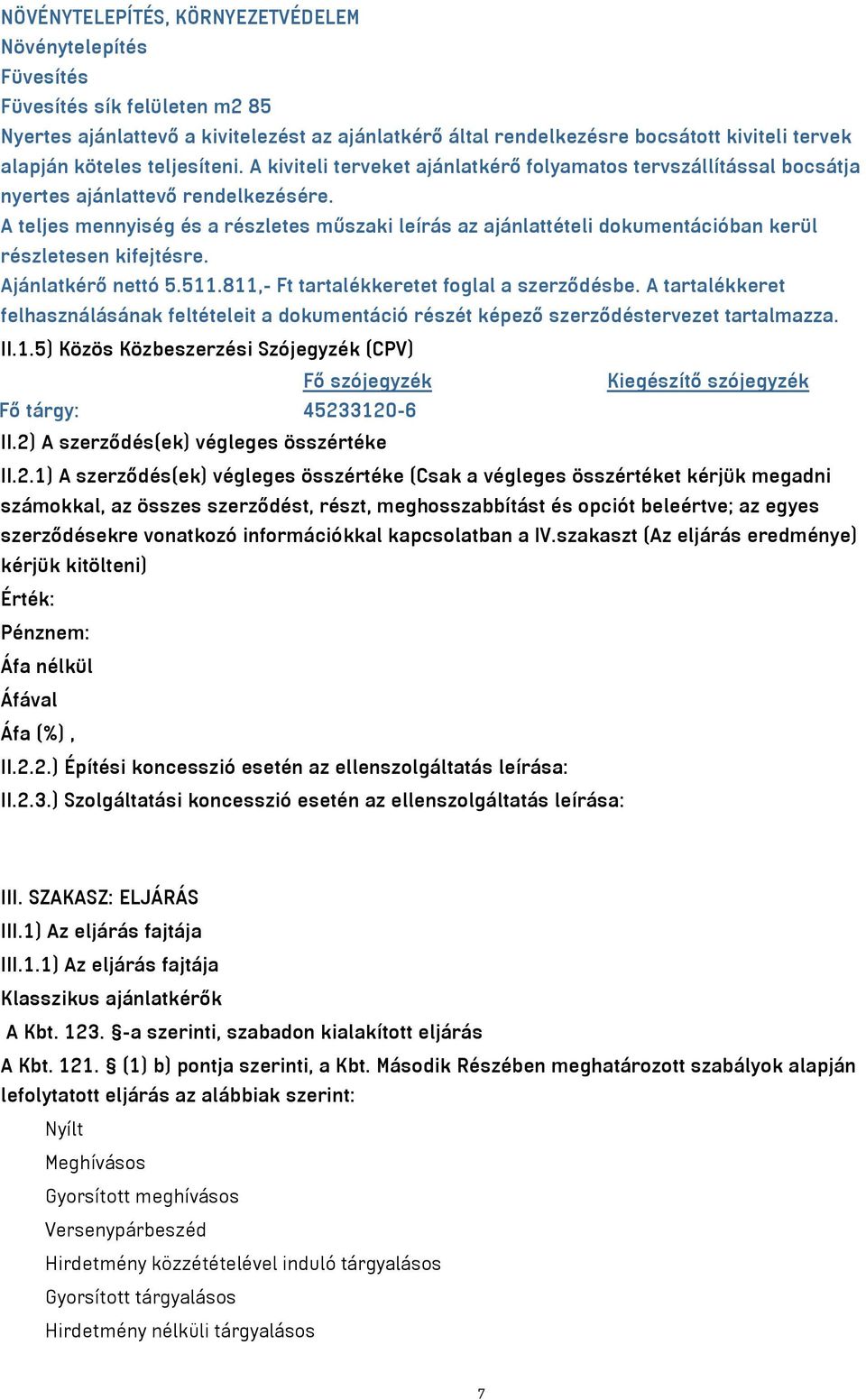 A teljes mennyiség és a részletes műszaki leírás az ajánlattételi dokumentációban kerül részletesen kifejtésre. Ajánlatkérő nettó 5.511.811,- Ft tartalékkeretet foglal a szerződésbe.