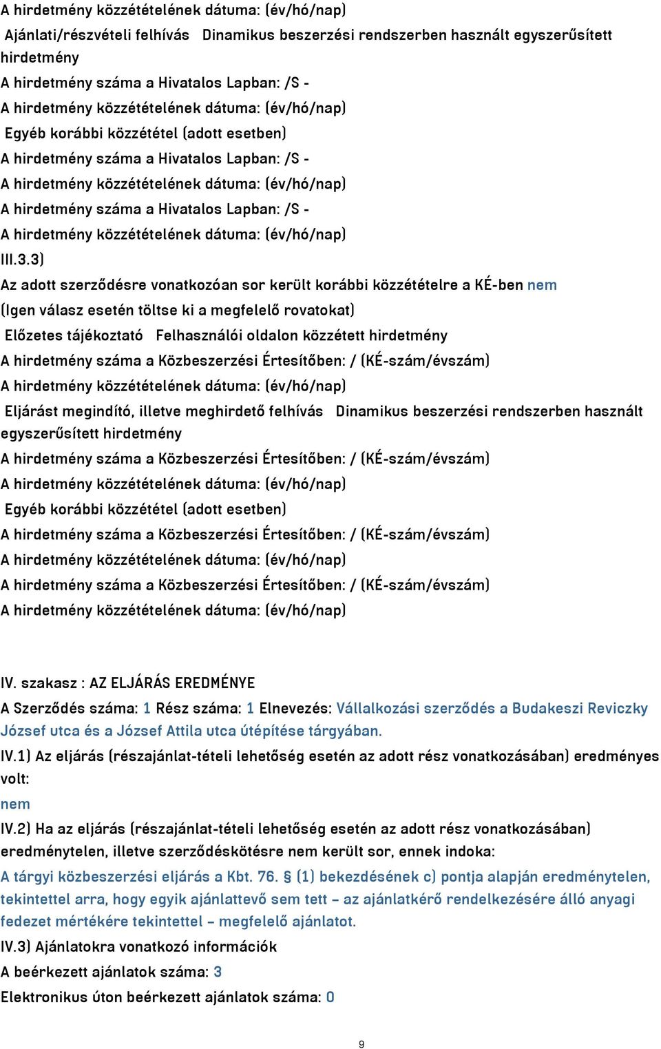 3) Az adott szerződésre vonatkozóan sor került korábbi közzétételre a KÉ-ben nem (Igen válasz esetén töltse ki a megfelelő rovatokat) Előzetes tájékoztató Felhasználói oldalon közzétett hirdetmény A