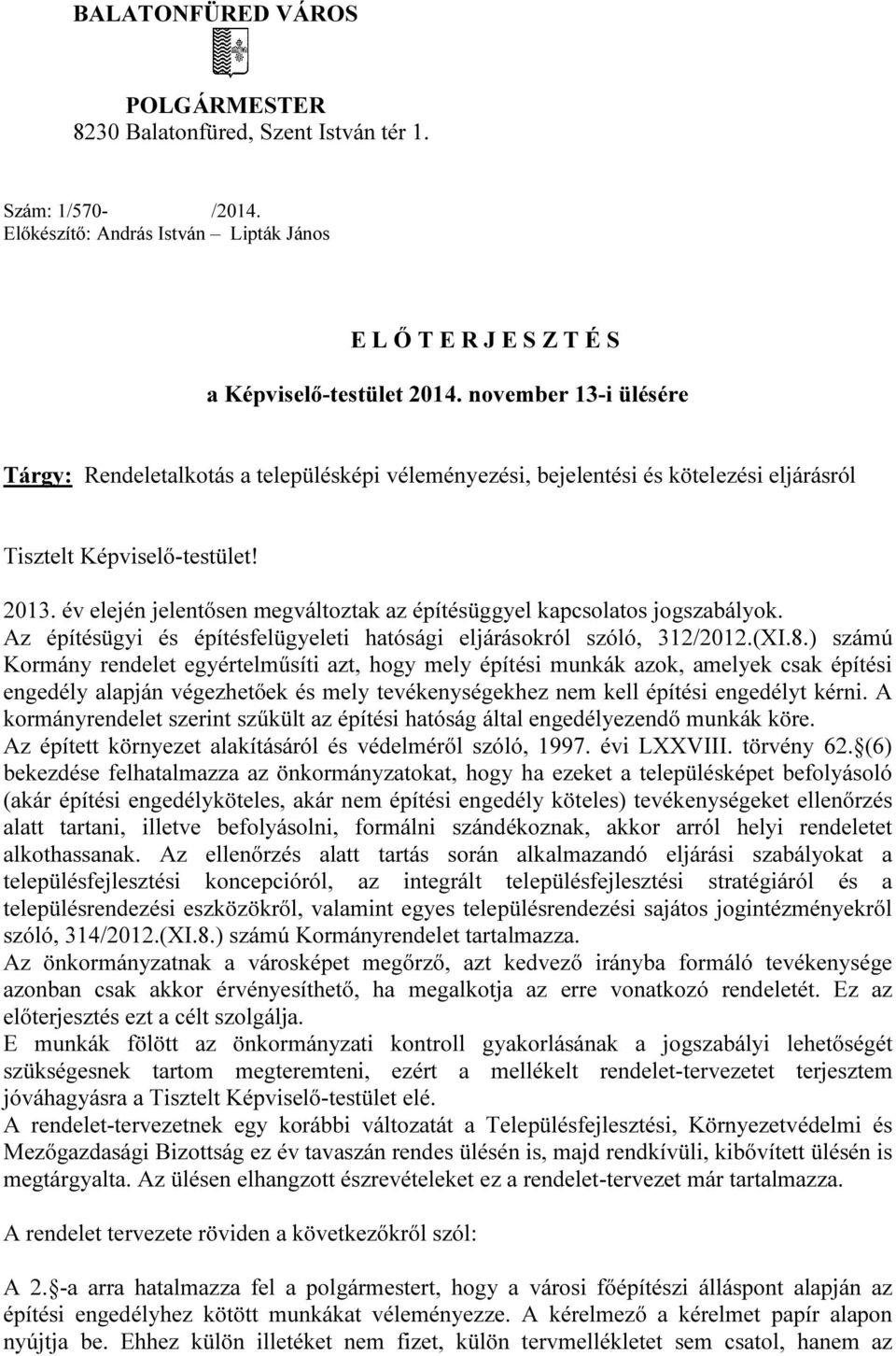 év elején jelentősen megváltoztak az építésüggyel kapcsolatos jogszabályok. Az építésügyi és építésfelügyeleti hatósági eljárásokról szóló, 312/2012.(XI.8.