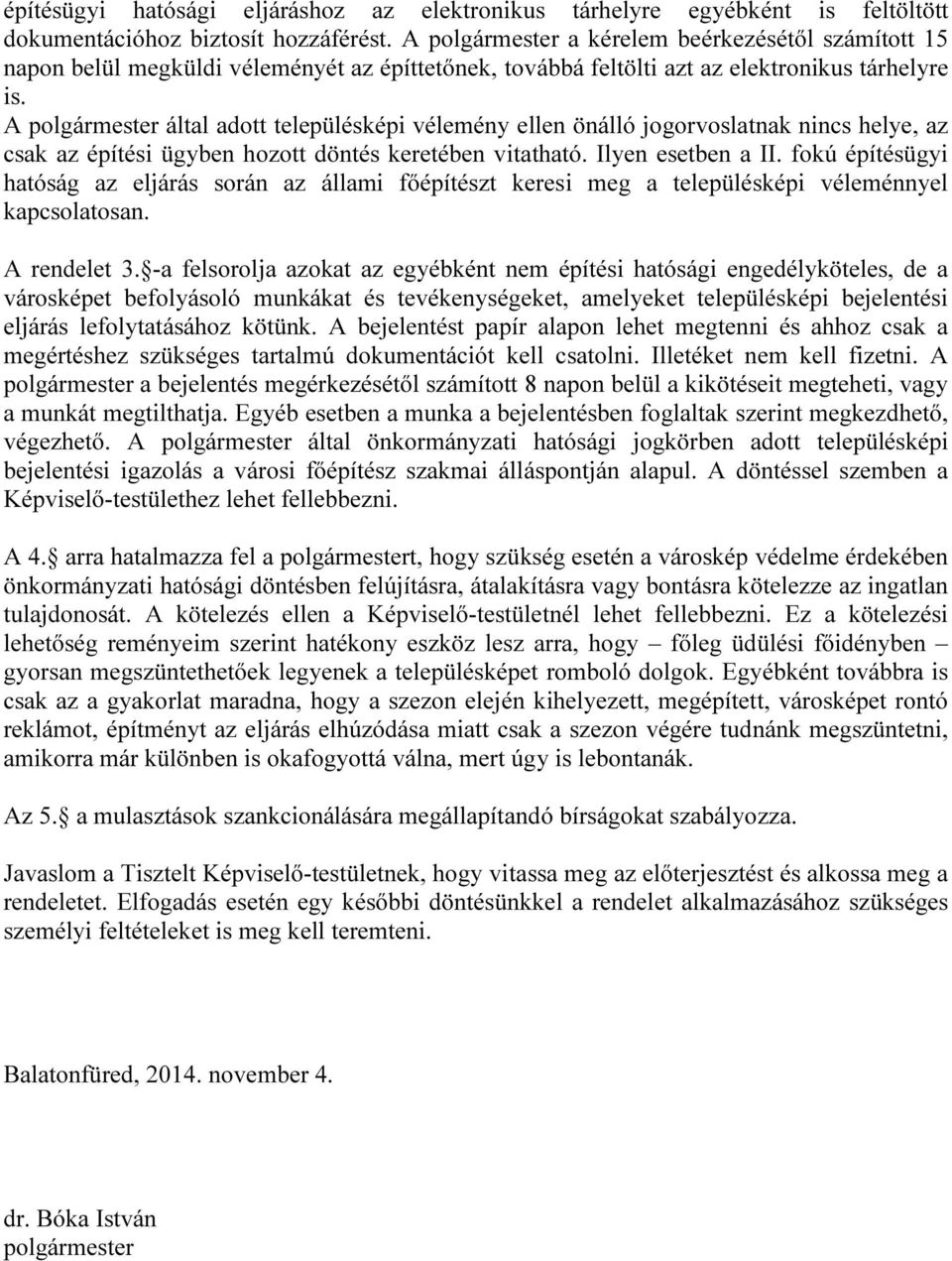 A polgármester által adott településképi vélemény ellen önálló jogorvoslatnak nincs helye, az csak az építési ügyben hozott döntés keretében vitatható. Ilyen esetben a II.