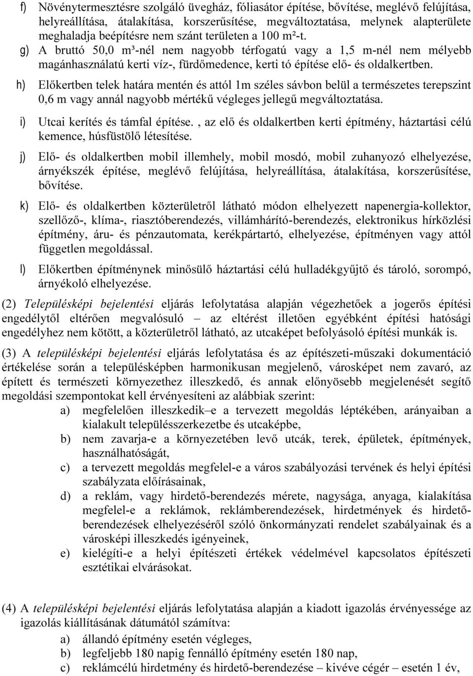 h) Előkertben telek határa mentén és attól 1m széles sávbon belül a természetes terepszint 0,6 m vagy annál nagyobb mértékű végleges jellegű megváltoztatása. i) Utcai kerítés és támfal építése.