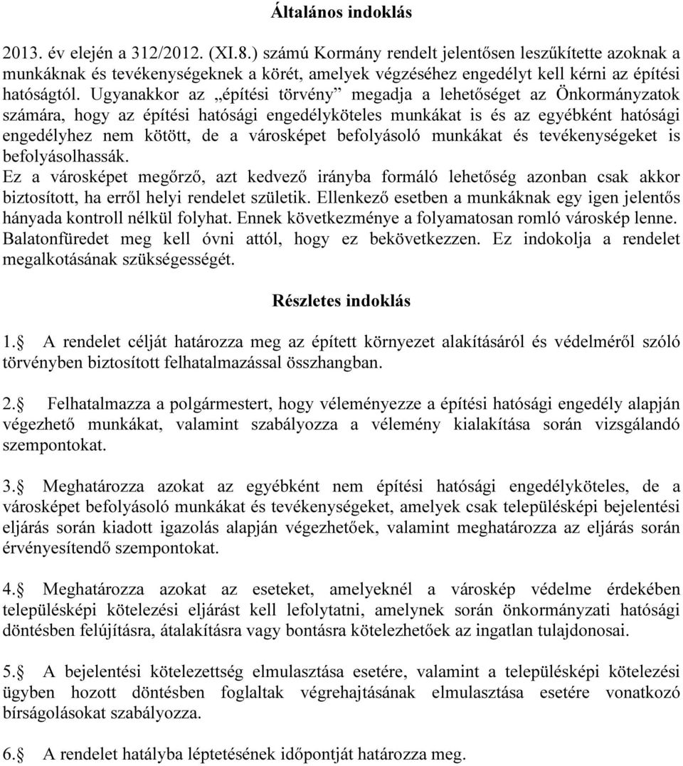 Ugyanakkor az építési törvény megadja a lehetőséget az Önkormányzatok számára, hogy az építési hatósági engedélyköteles munkákat is és az egyébként hatósági engedélyhez nem kötött, de a városképet