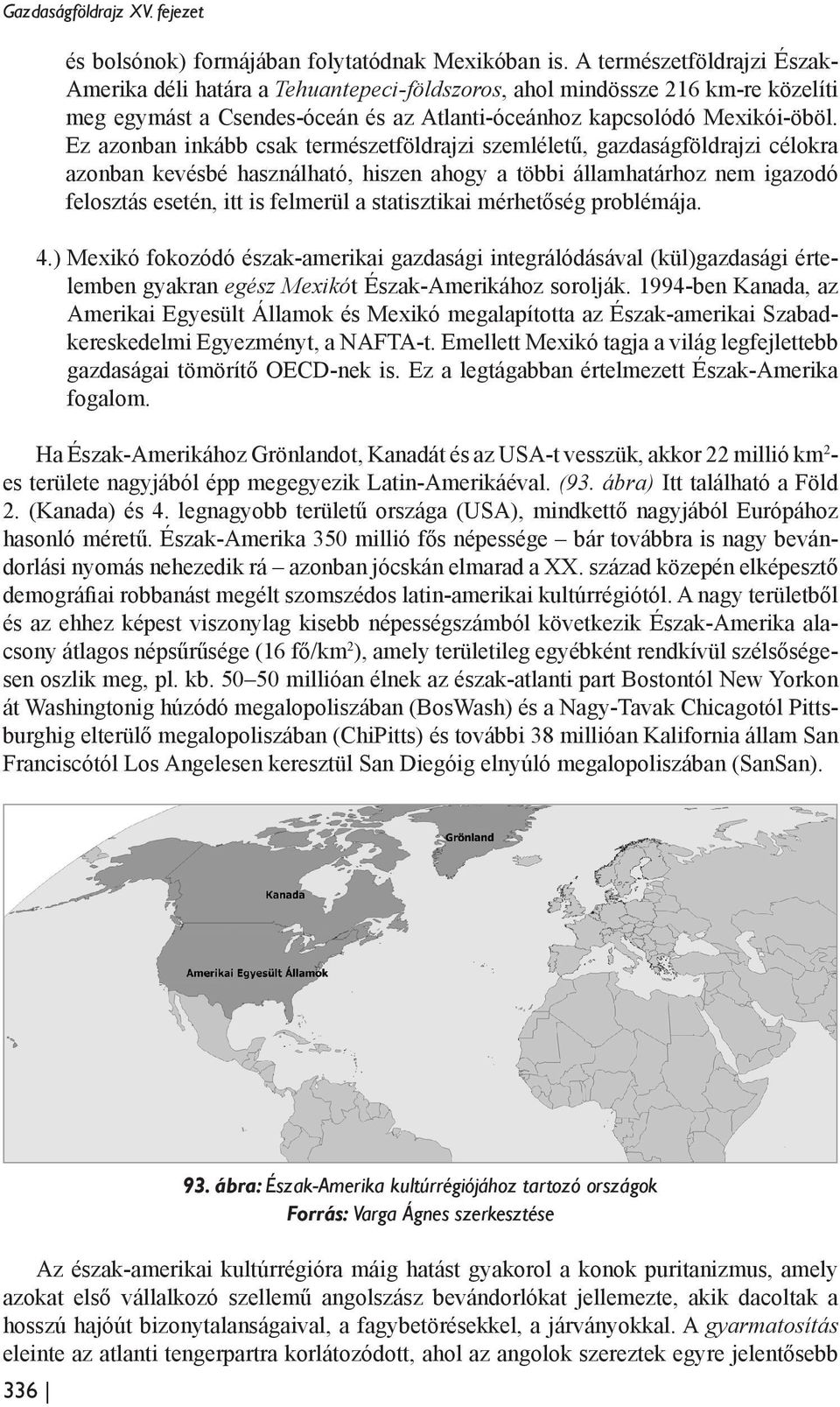 Ez azonban inkább csak természetföldrajzi szemléletű, gazdaságföldrajzi célokra azonban kevésbé használható, hiszen ahogy a többi államhatárhoz nem igazodó felosztás esetén, itt is felmerül a