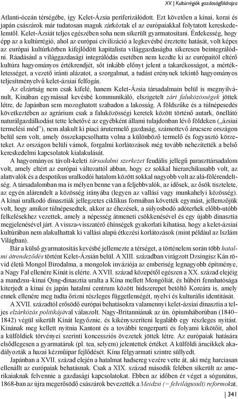 Érdekesség, hogy épp az a kultúrrégió, ahol az európai civilizáció a legkevésbé éreztette hatását, volt képes az európai kultúrkörben kifejlődött kapitalista világgazdaságba sikeresen beintegrálódni.