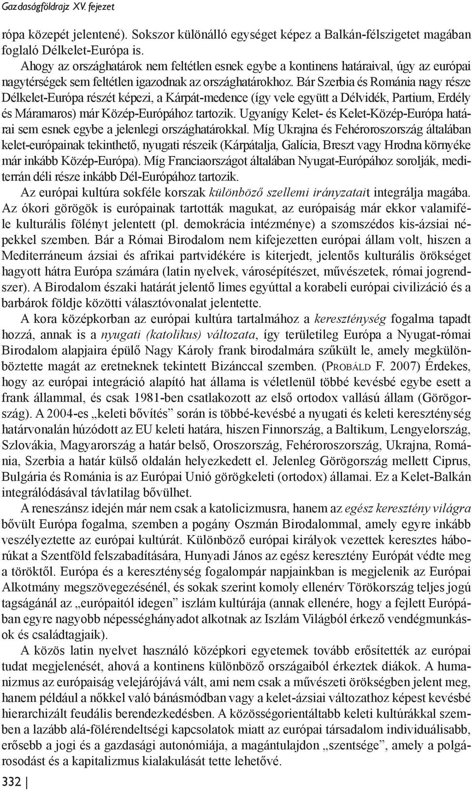 Bár Szerbia és Románia nagy része Délkelet-Európa részét képezi, a Kárpát-medence (így vele együtt a Délvidék, Partium, Erdély és Máramaros) már Közép-Európához tartozik.