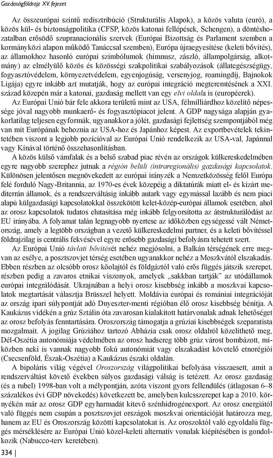 szupranacionális szervek (Európai Bizottság és Parlament szemben a kormányközi alapon működő Tanáccsal szemben), Európa újraegyesítése (keleti bővítés), az államokhoz hasonló európai szimbólumok