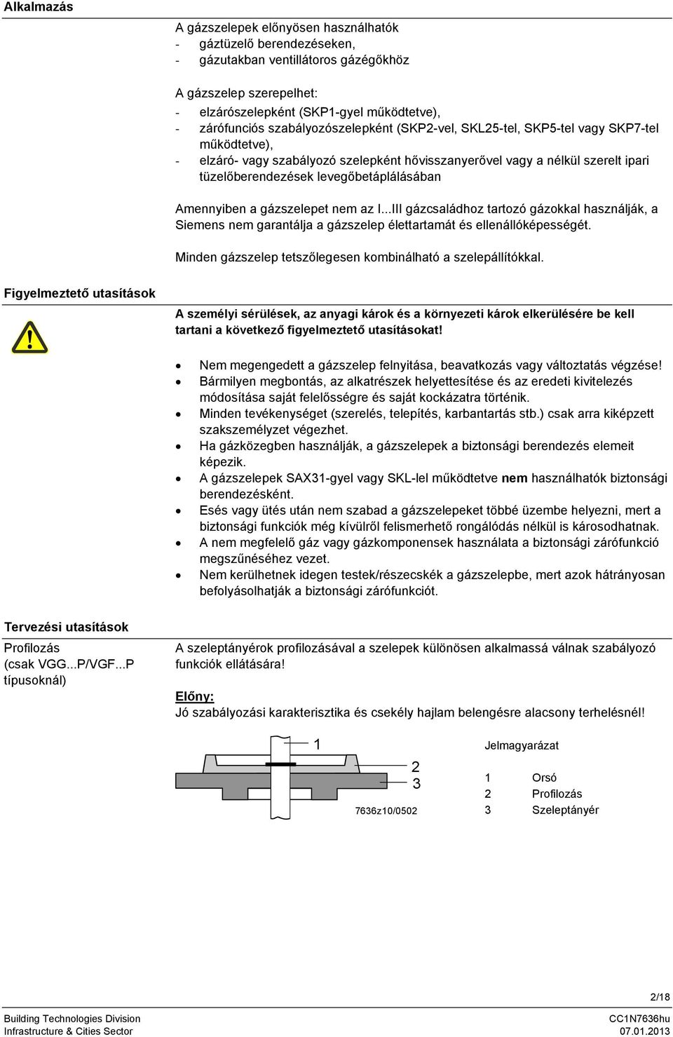 levegőbetáplálásában Amennyiben a gázszelepet nem az I...III gázcsaládhoz tartozó gázokkal használják, a Siemens nem garantálja a gázszelep élettartamát és ellenállóképességét.