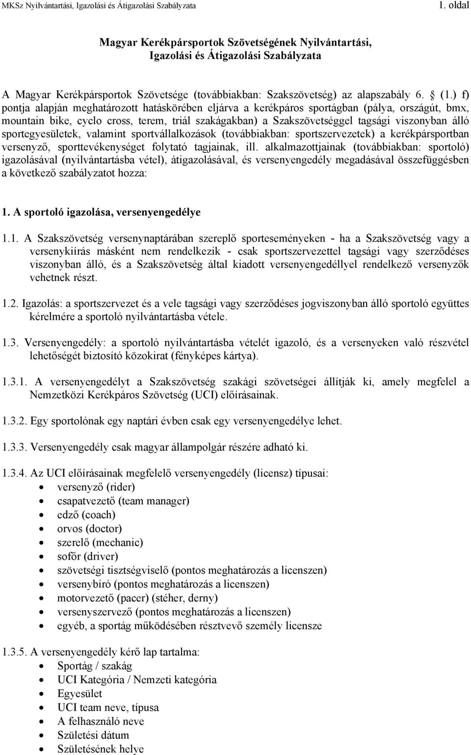 sportegyesületek, valamint sportvállalkozások (továbbiakban: sportszervezetek) a kerékpársportban versenyző, sporttevékenységet folytató tagjainak, ill.