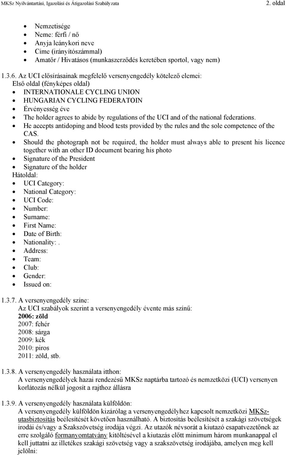 regulations of the UCI and of the national federations. He accepts antidoping and blood tests provided by the rules and the sole competence of the CAS.